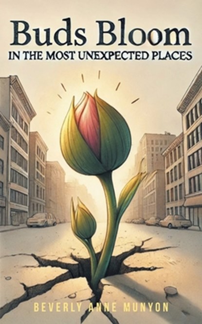 Buds Bloom in the Most Unexpected Places, Beverly Anne Munyon - Paperback - 9798897633081