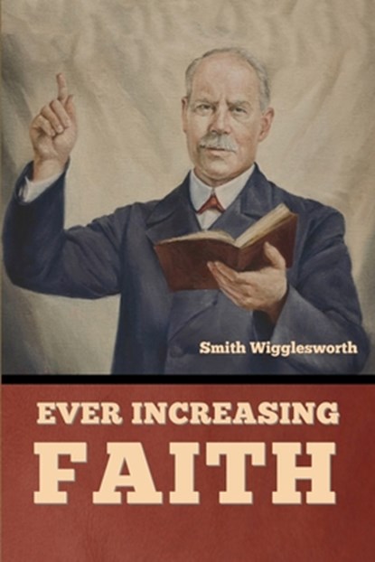 Ever Increasing Faith, Smith Wigglesworth - Paperback - 9798897730995