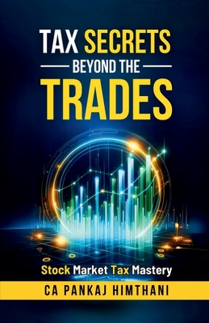 Tax Secrets Beyond the Trades: Stock Market Tax Mastery, Ca Pankaj Himthani - Paperback - 9798897775637