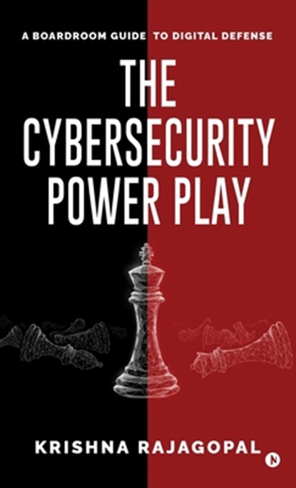 The Cybersecurity Power Play: A Boardroom Guide to Digital Defense, Krishna Rajagopal - Gebonden - 9798898269135