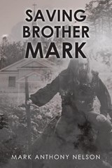 SAVING BROTHER MARK - Mark Anthony Nelson - 9798898387716