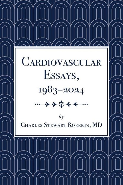 Cardiovascular Essays, 1983-2024, Charles Stewart Roberts - Gebonden - 9798898520694
