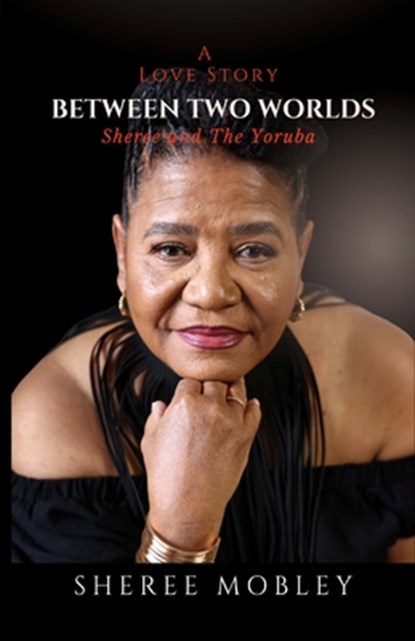 Between Two Worlds - A Love Story: Sheree and The Yoruba, Sheree Mobley - Paperback - 9798898521356