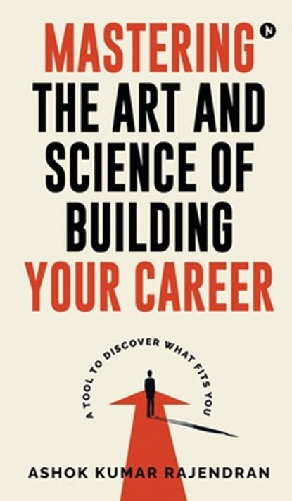 Mastering the Art and Science of Building Your Career: A Tool to Discover What Fits You, Ashok Kumar Rajendran - Gebonden - 9798898546670