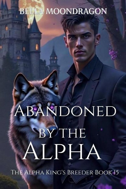 Abandoned by the Alpha, Bella Moondragon - Paperback - 9798898710637