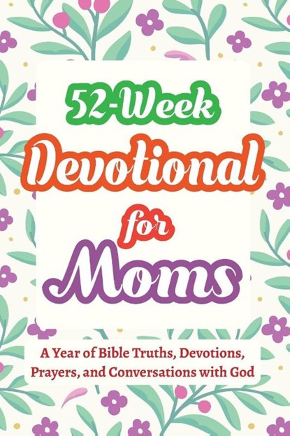 52-Week Devotional for Moms - A Year of Bible Truths, Devotions, Prayers, and Conversations with God, Casey R. Parker - Paperback - 9798898924119