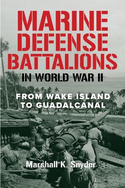 Marine Defense Battalions in World War II, Marshall K. Snyder - Gebonden - 9798899190056