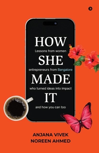 How She Made It: Lessons from women entrepreneurs from Bangalore who turned ideas into impact and how you can too, Anjana Vivek - Paperback - 9798899296505