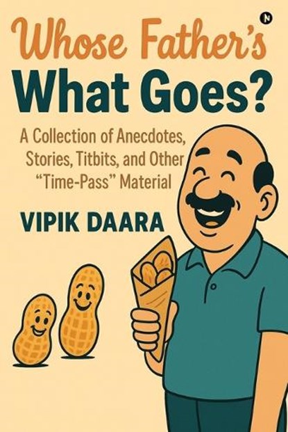 Whose Father's What Goes?: A Collection of Anecdotes, Stories, Titbits, and Other "Time-Pass" Material, Vipik Daara - Paperback - 9798899296826