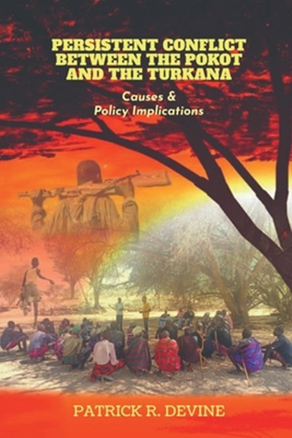 Persistent Conflict Between the Pokot and the Turkana: Causes and Policy Implications, Patrick R Devine - Paperback - 9798899297502