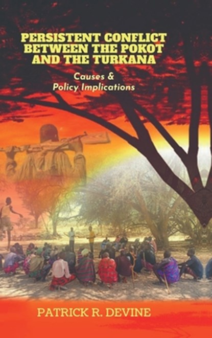Persistent Conflict Between the Pokot and the Turkana: Causes and Policy Implications, Patrick R Devine - Gebonden - 9798899297526