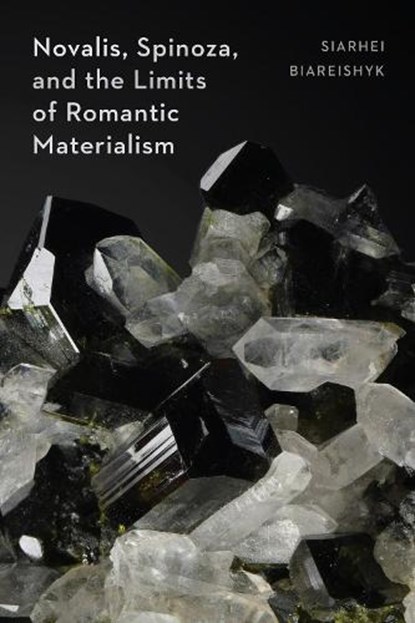 Novalis, Spinoza, and the Limits of Romantic Materialism, Siarhei Biareishyk - Paperback - 9798899480379