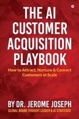 The AI Customer Acquisition Playbook: How to Attract, Nurture and Convert Customers at Scale - Dr Jerome Joseph - 9798899615535