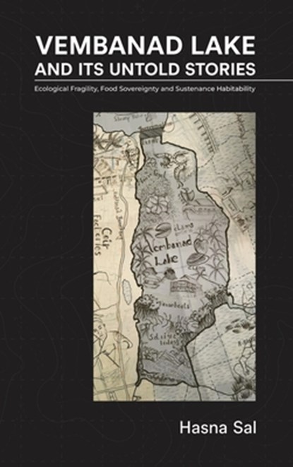 Vembanad Lake and Its Untold Stories: Ecological Fragility, Food Sovereignty and Sustenance Habitability, Hasna Sal - Gebonden - 9798899841453