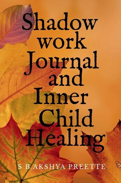 S B Akshya Preette: Shadow Work Journal and Inner Child Heal, S B Akshya Preette - Paperback - 9798899848384