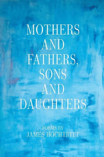 Mothers and Fathers, Sons and Daughters, James Hochtritt - Paperback - 9798899900037