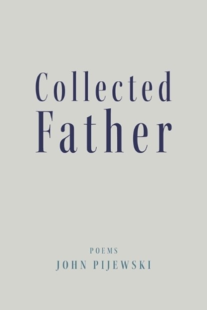Collected Father, John Pijewski - Paperback - 9798899903106