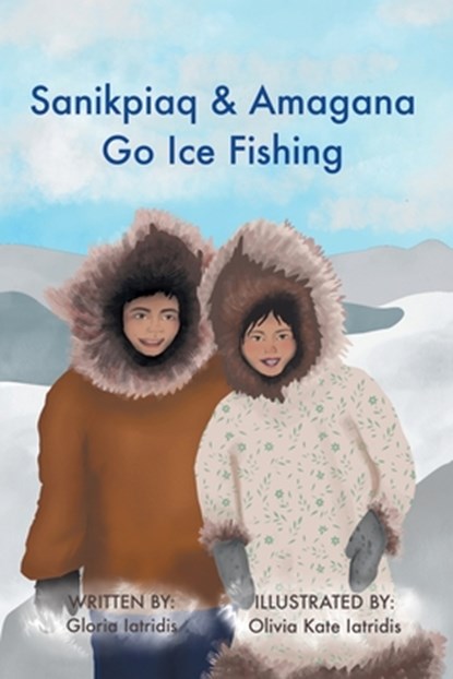 Sanikpiaq and Amagana Go Ice Fishing, Gloria Iatridis - Paperback - 9798900001234