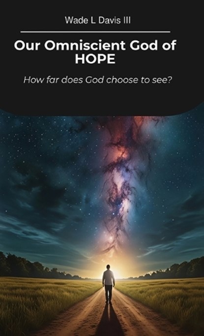 Our Omniscient God of HOPE, How far does God choose to see?, Wade L. Davis - Gebonden - 9798900023502
