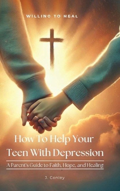 How To Help Your Teen With Depression, A parent's Guide to Faith, Hope, And Healing, J. Conley - Gebonden - 9798900029177