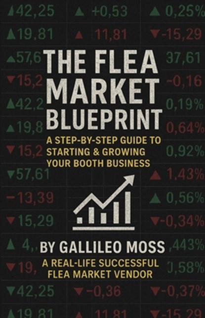 The Flea Market Blueprint, A Step-By-Step Guide to Starting & Growing Your Booth Business, Gallileo Moss - Paperback - 9798900029481