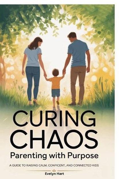 Curing Chaos, Parenting With Purpose, Evelyn Hart - Paperback - 9798900077048
