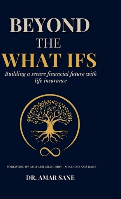 Beyond The What Ifs: Building a secure financial future with life insurance, Amar Sane - Gebonden - 9798900237046