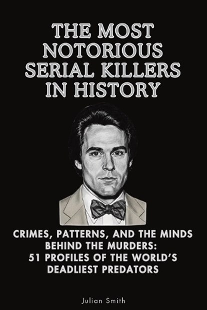 The Most Notorious Serial Killers in History, Julian Smith - Paperback - 9798900420639