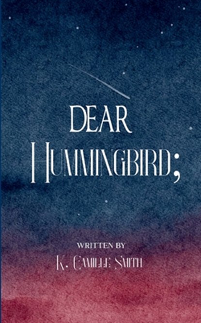 Dear Hummingbird; poems and short stories of truth, love, enlightenment and remembrance, K. C. Smith - Paperback - 9798900817996