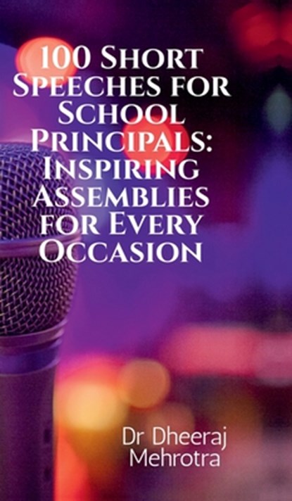 100 Short Speeches for School Principals: Inspiring Assemblies for Every Occasion, Dr Dheeraj Mehrotra - Gebonden - 9798900892405