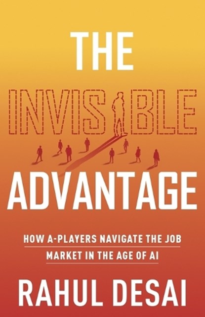 The Invisible Advantage, Rahul Desai - Paperback - 9798901021323