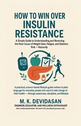 How to Win Over Insulin Resistance: A Simple Guide to Understanding and Reversing the Root Cause of Weight Gain, Fatigue, and Diabetes Risk - Naturall - M K Devidasan - 9798901364109