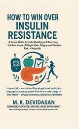 How to Win Over Insulin Resistance: A Simple Guide to Understanding and Reversing the Root Cause of Weight Gain, Fatigue, and Diabetes Risk - Naturall - M K Devidasan - 9798901364116