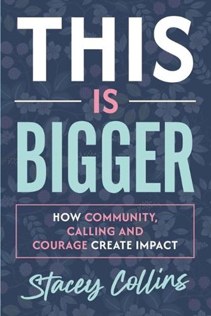 This Is Bigger: How Community, Calling, and Courage Create Impact, Stacey Collins - Paperback - 9798901581018