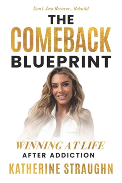 The Comeback Blueprint: Winning at Life After Addiction, Katherine Straughn - Paperback - 9798901585009