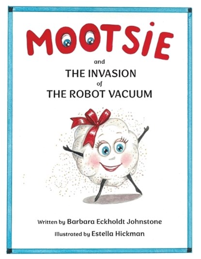 MOOTSIE and THE INVASION of THE ROBOT VACUUM, Barbara Eckholdt Johnstone - Paperback - 9798901830420