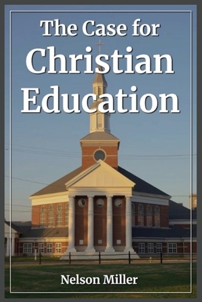 The Case for Christian Education, Miller - Paperback - 9798902143437