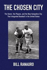 The Chosen City, The Owner, the Players, and the New Hampshire City that Integrated Baseball in the United States - Bill Ranauro - 9798902222996