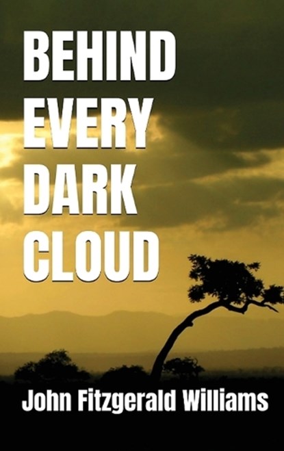 Behind Every Dark Cloud, John Fitzgerald Williams - Gebonden - 9798902235248