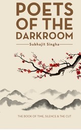 Poets of the Darkroom: The Book of Time, Silence and the Cut - Subhajit Singha - 9798902315735