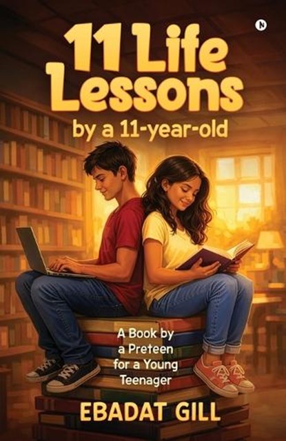 11 Life Lessons by a 11-year-old: A Book by a Preteen for a Young Teenager, Ebadat Gill - Paperback - 9798902693215