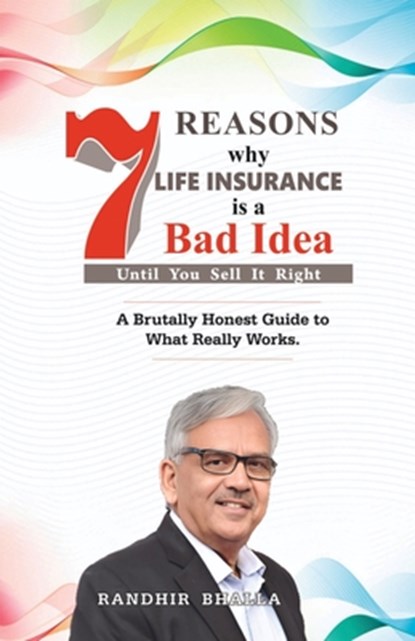 7 Reasons Why Life Insurance Is a Bad Idea: Until You Sell It Right, Randhir Bhalla - Paperback - 9798902961208
