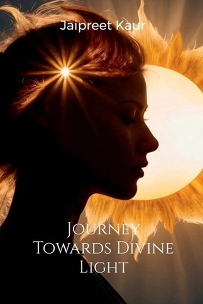 Journey Towards Divine Light, Jaipreet Kaur - Paperback - 9798902969372