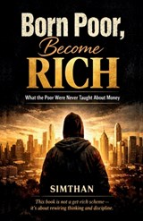 Born Poor, Become Rich: What the Poor Were Never Taught About Money - Simthan - 9798903195282