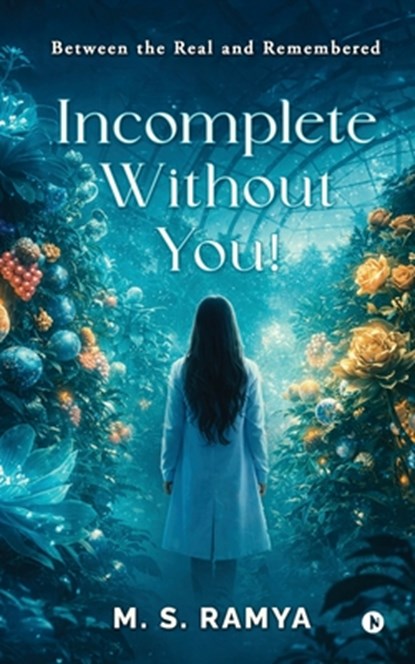 Incomplete Without You!: Between the Real and Remembered, M S Ramya - Paperback - 9798903197170