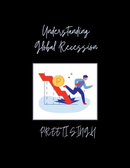 Understanding Global Recession, Preeti Singh - Paperback - 9798903427680