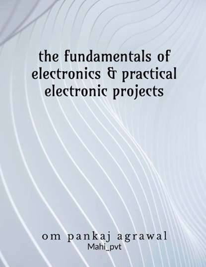 The fundamentals of electronics and practical electronic projects, Om Agrawal - Paperback - 9798904510091