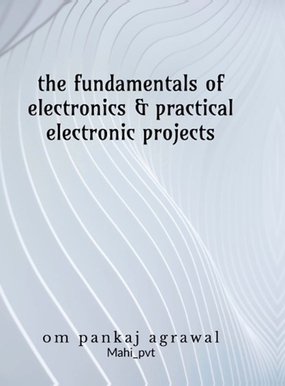 The fundamentals of electronics and practical electronic projects, Om Agrawal - Gebonden - 9798904510107