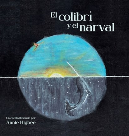 El Colibri y el narval, Annie Higbee - Gebonden - 9798985028348