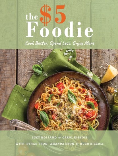 The Five Dollar Foodie Cookbook, Lucy Holland ; Carol Rizzoli ; Ethan Eron - Gebonden - 9798985086423